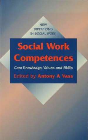 Social Work Competences: Core Knowledge, Values and Skills de Anthony Andreas Vass