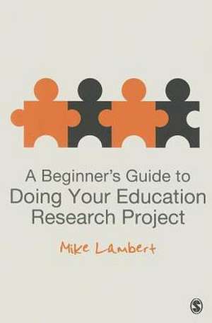 A Beginner's Guide to Doing Your Education Research Project de Mike Lambert