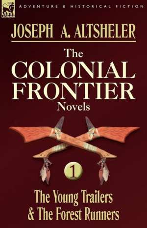 The Colonial Frontier Novels de Joseph A. Altsheler