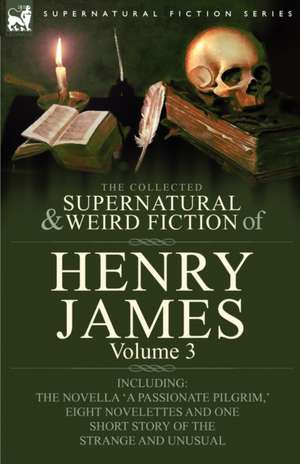 The Collected Supernatural and Weird Fiction of Henry James de Henry Jr. James