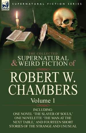 The Collected Supernatural and Weird Fiction of Robert W. Chambers de Robert W. Chambers