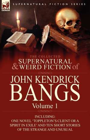 The Collected Supernatural and Weird Fiction of John Kendrick Bangs de John Kendrick Bangs