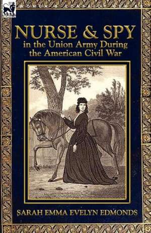 Nurse and Spy in the Union Army During the American Civil War de Sarah Emma Evelyn Edmonds