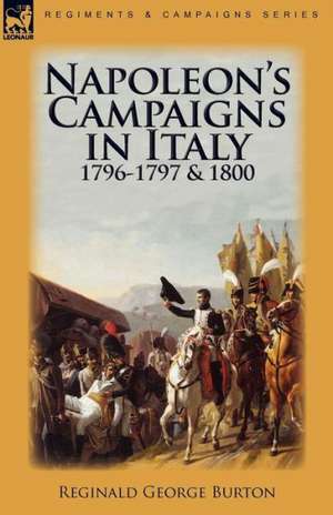 Napoleon's Campaigns in Italy 1796-1797 and 1800 de Reginald George Burton