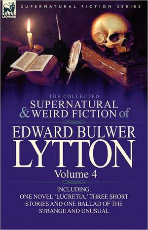 The Collected Supernatural and Weird Fiction of Edward Bulwer Lytton-Volume 4 de Edward Bulwer Lytton Lytton