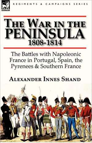 The War in the Peninsula, 1808-1814 de Alexander Innes Shand