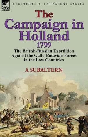 The Campaign in Holland, 1799 de A. Subaltern