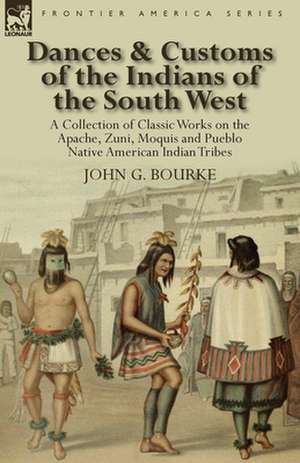 Dances & Customs of the Indians of the South West de John G. Bourke