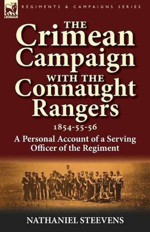 The Crimean Campaign with the Connaught Rangers, 1854-55-56: A Personal Account of a Serving Officer of the Regiment de Nathaniel Steevens