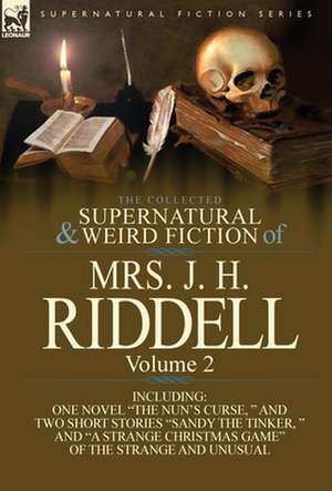 The Collected Supernatural and Weird Fiction of Mrs. J. H. Riddell de Mrs J. H. Riddell