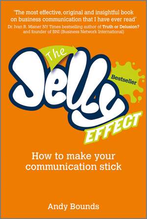 The Jelly Effect: How to Make Your Communication Stick de Andy Bounds