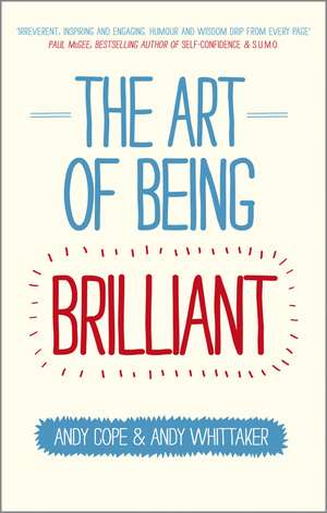 The Art of Being Brilliant – Transform Your Life by Doing What Works For You de A Cope