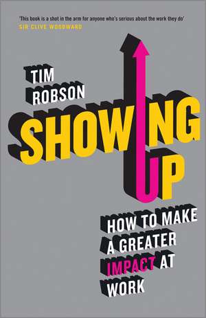 Showing Up – How to Make a Greater Impact at Work de T Robson