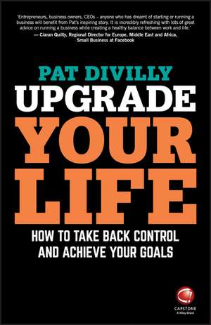 Upgrade Your Life – How to Take Back Control and Achieve Your Goals de P Divilly