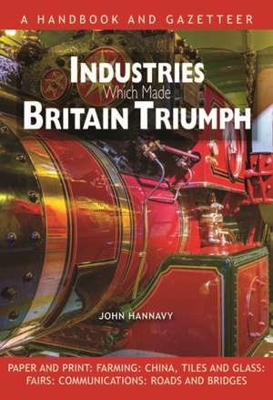 Industries Which Made Britain Triumph de John Hannavy