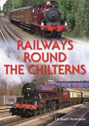 Railways Round the Chilterns de Rudi Newman