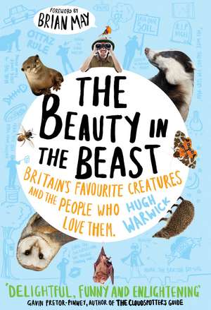 The Beauty in the Beast: Britain's Favourite Creatures and the People Who Love Them de Hugh Warwick