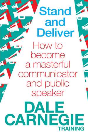 Stand and Deliver: How to become a masterful communicator and public speaker de Dale Carnegie Training