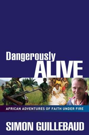 Dangerously Alive – African adventures of faith under fire de Simon Guillebaud Mbe