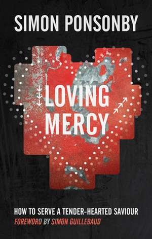 Loving Mercy – How to serve a tender–hearted saviour de Simon C Ponsonby