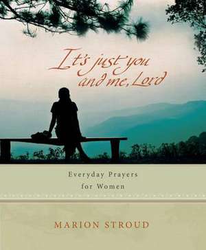 It`s Just You and Me, Lord – Everyday prayers for women de Marion Stroud