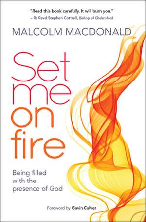 Set Me on Fire – What it means to be filled with the presence of God de Malcolm MacDonald