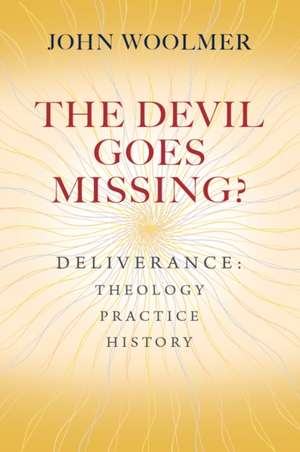 The Devil Goes Missing? – Deliverance: Theology, Practice, History de John Woolmer