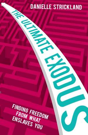 The Ultimate Exodus – Finding Freedom From What Enslave You de Danielle Strickland