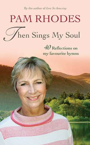 Then Sings My Soul – Reflections on 40 favourite hymns de Pam Rhodes