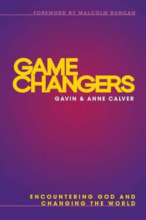 Game Changers – Encountering God and Changing the World de Anne Calver