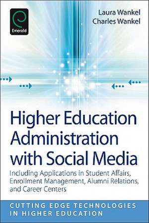 Higher Education Administration with Social Medi – Including Applications in Student Affairs, Enrollment Management, Alumni Relations, and Caree de Laura A. Wankel