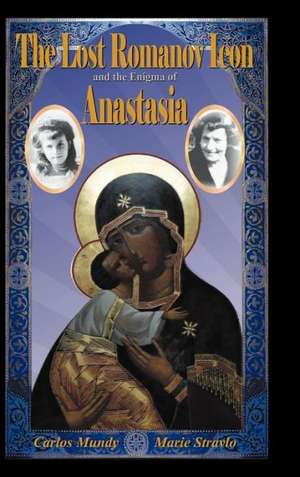 The Lost Romanov Icon and the Enigma of Anastasia de Carlos Mundy