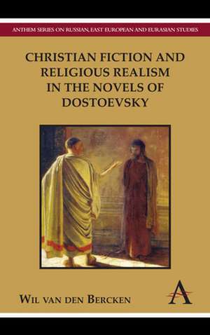 Christian Fiction and Religious Realism in the Novels of Dostoevsky de Wil Van Den Bercken