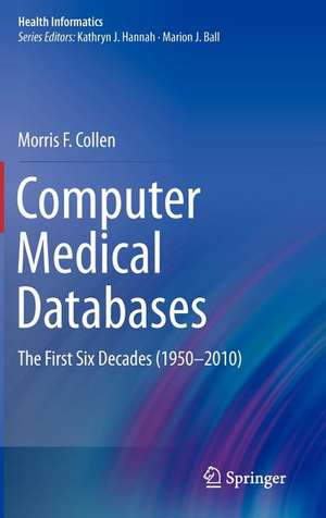 Computer Medical Databases: The First Six Decades (1950–2010) de Morris F. Collen