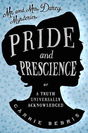 Pride and Prescience: Or, A Truth Universally Acknowledged de Carrie Bebris