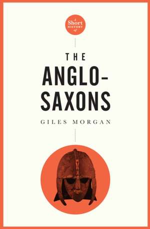 Short History of the Anglo-Saxons, A Pocket Essential de Giles Morgan