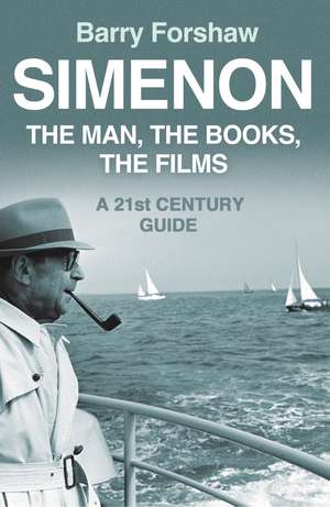 Simenon: The Man, The Books, The Films: A 21st Century Guide de Barry Forshaw