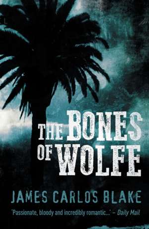 The Bones of Wolfe de James Carlos Blake