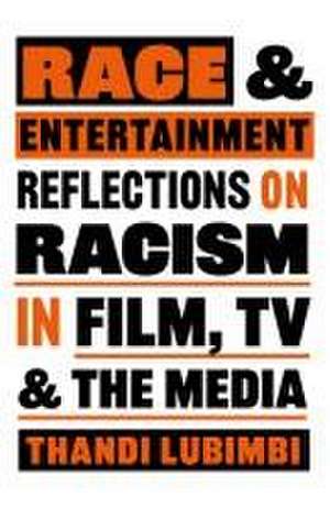 Race and Entertainment: Reflections on Racism in Film, TV and the Media de Thandi Lubimbi