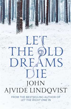 Let the Old Dreams Die de John Ajvide Lindqvist