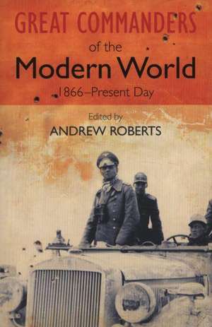 The Great Commanders of the Modern World 1866-1975 de Andrew Roberts