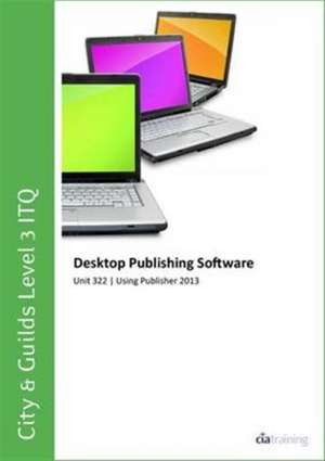 City & Guilds Level 3 Itq - Unit 322 - Desktop Publishing Software Using Microsoft Publisher 2013 de CiA Training Ltd.