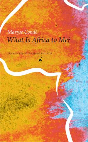 What Is Africa to Me?: Fragments of a True-to-Life Autobiography de Maryse Condé