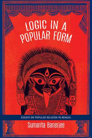 Logic in a Popular Form: Essays on Popular Religion in Bengal de Sumanta Banerjee