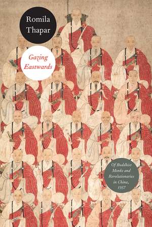 Gazing Eastwards: Of Buddhist Monks and Revolutionaries in China, 1957 de Romila Thapar