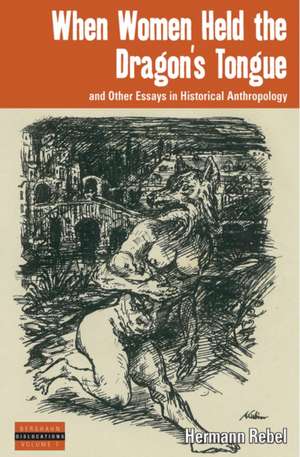 When Women Held the Dragon's Tongue and Other Essays in Historical Anthropology de Hermann Rebel