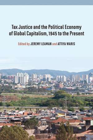 Tax Justice and the Political Economy of Global Capitalism, 1945 to the Present de Jeremy Leaman