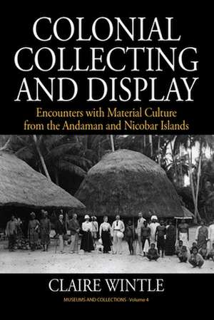 Colonial Collecting and Display de Claire Wintle