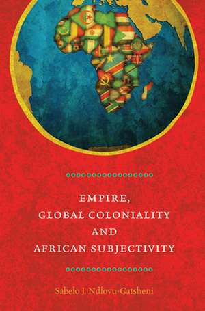 Empire, Global Coloniality and African Subjectivity: Film-Philosophy for the Digital Age de Sabelo J. Ndlovu-Gatsheni