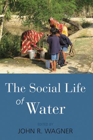 The Social Life of Water. Edited by John R. Wagner de John R. Jr. Wagner